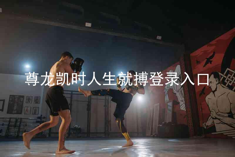 尊龙凯时人生就搏登录入口